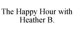 THE HAPPY HOUR WITH HEATHER B. trademark