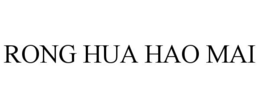 RONG HUA HAO MAI trademark