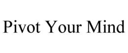 PIVOT YOUR MIND trademark