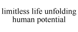 LIMITLESS LIFE UNFOLDING HUMAN POTENTIAL trademark
