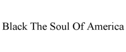 BLACK THE SOUL OF AMERICA trademark