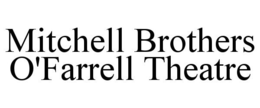 MITCHELL BROTHERS O'FARRELL THEATRE trademark