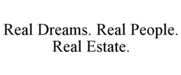 REAL DREAMS. REAL PEOPLE. REAL ESTATE. trademark