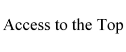 ACCESS TO THE TOP trademark