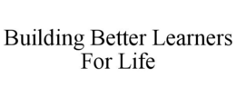 BUILDING BETTER LEARNERS FOR LIFE trademark