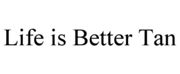 LIFE IS BETTER TAN trademark