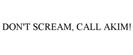 DON'T SCREAM, CALL AKIM! trademark