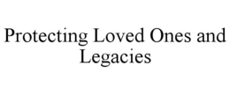 PROTECTING LOVED ONES AND LEGACIES trademark