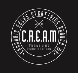 C.R.E.A.M 20 14 PREMIUM GLASS DESIGNED IN CALIFORNIA · CANNABIS RULES EVERYTHING AROUND ME · trademark