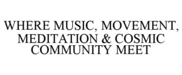 WHERE MUSIC, MOVEMENT, MEDITATION & COSMIC COMMUNITY MEET trademark