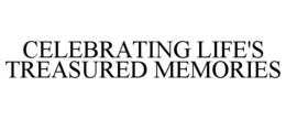 CELEBRATING LIFE'S TREASURED MEMORIES trademark