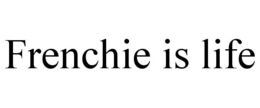 FRENCHIE IS LIFE trademark