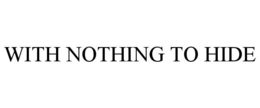 WITH NOTHING TO HIDE trademark