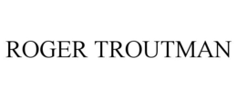 ROGER TROUTMAN trademark