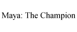 MAYA: THE CHAMPION trademark