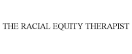 THE RACIAL EQUITY THERAPIST trademark