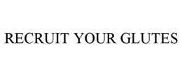 RECRUIT YOUR GLUTES trademark