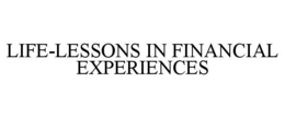 LIFE-LESSONS IN FINANCIAL EXPERIENCES trademark