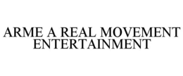ARME A REAL MOVEMENT ENTERTAINMENT trademark