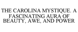 THE CAROLINA MYSTIQUE. A FASCINATING AURA OF BEAUTY, AWE, AND POWER trademark