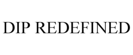 DIP REDEFINED trademark