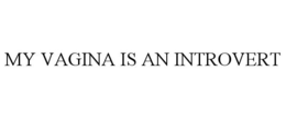 MY VAGINA IS AN INTROVERT trademark