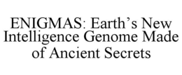ENIGMAS: EARTH'S NEW INTELLIGENCE GENOME MADE OF ANCIENT SECRETS trademark