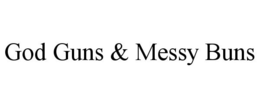GOD GUNS & MESSY BUNS trademark
