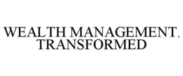 WEALTH MANAGEMENT. TRANSFORMED trademark