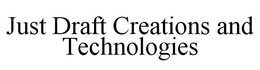 JUST DRAFT CREATIONS AND TECHNOLOGIES trademark