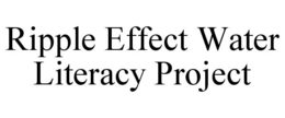 RIPPLE EFFECT WATER LITERACY PROJECT trademark