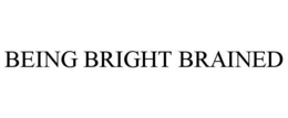 BEING BRIGHT BRAINED trademark