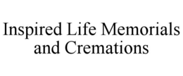 INSPIRED LIFE MEMORIALS AND CREMATIONS trademark