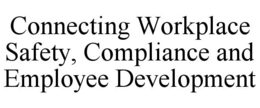 CONNECTING WORKPLACE SAFETY, COMPLIANCE AND EMPLOYEE DEVELOPMENT trademark