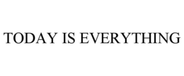 TODAY IS EVERYTHING trademark