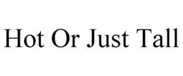 HOT OR JUST TALL trademark