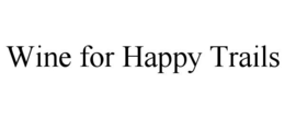 WINE FOR HAPPY TRAILS trademark