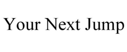 YOUR NEXT JUMP trademark