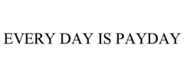 EVERY DAY IS PAYDAY trademark