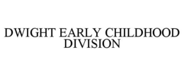 DWIGHT EARLY CHILDHOOD DIVISION trademark