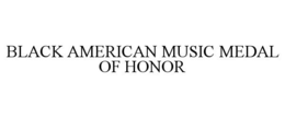 BLACK AMERICAN MUSIC MEDAL OF HONOR trademark