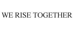 WE RISE TOGETHER trademark