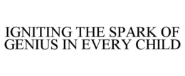 IGNITING THE SPARK OF GENIUS IN EVERY CHILD trademark