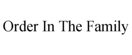 ORDER IN THE FAMILY trademark