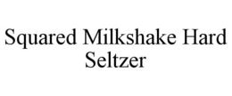 SQUARED MILKSHAKE HARD SELTZER trademark