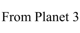 FROM PLANET 3 trademark