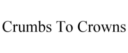 CRUMBS TO CROWNS trademark