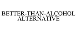 BETTER-THAN-ALCOHOL ALTERNATIVE trademark