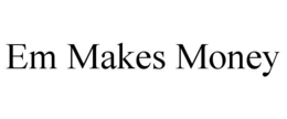 EM MAKES MONEY trademark