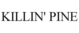 KILLIN' PINE trademark